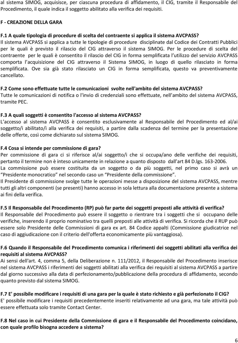 Il sistema AVCPASS si applica a tutte le tipologie di procedure disciplinate dal Codice dei Contratti Pubblici per le quali è previsto il rilascio del CIG attraverso il sistema SIMOG.