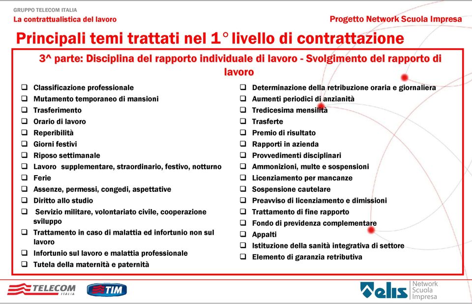 Diritto allo studio Servizio militare, volontariato civile, cooperazione sviluppo Trattamento in caso di malattia ed infortunio non sul lavoro Infortunio sul lavoro e malattia professionale Tutela