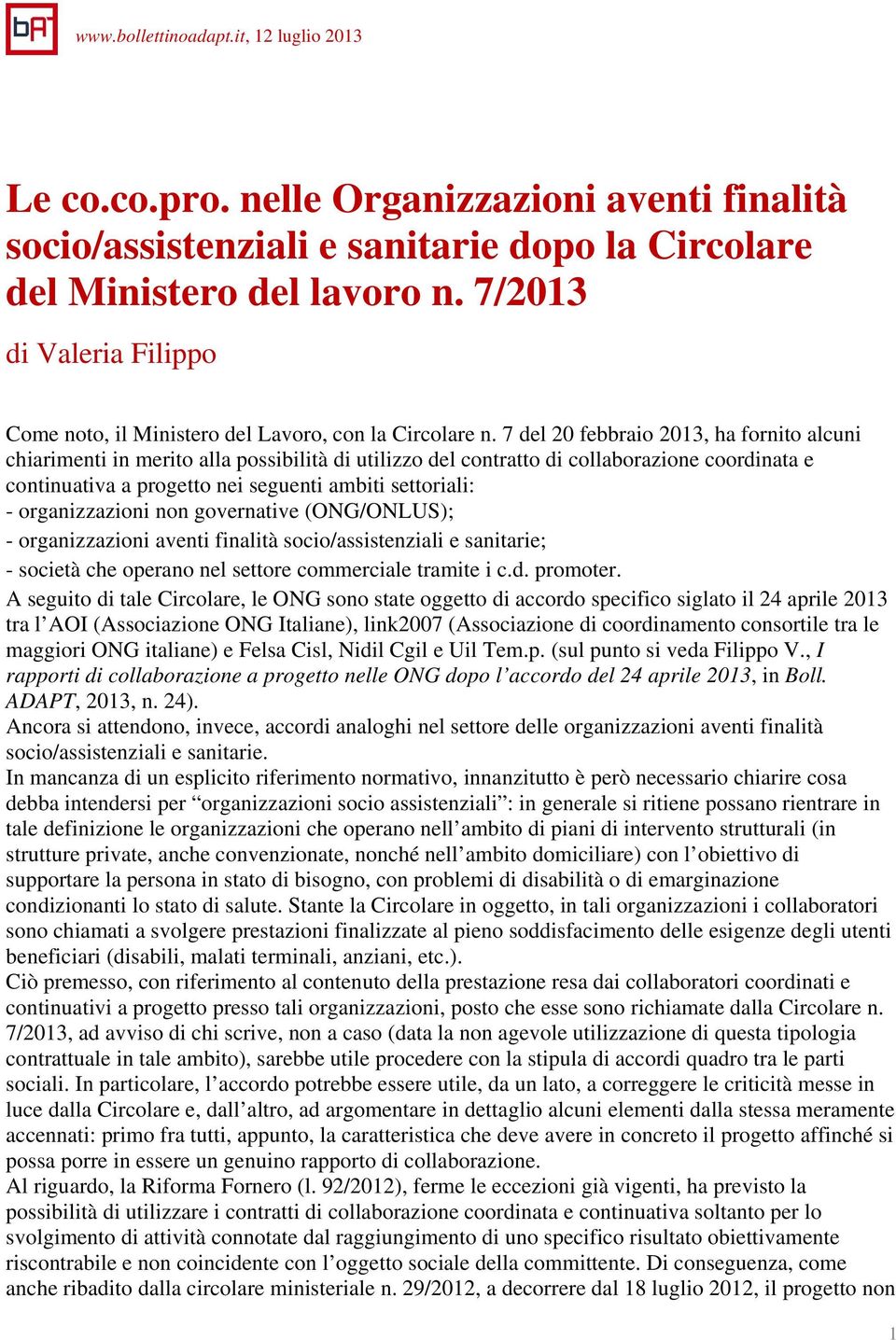 7 del 20 febbraio 2013, ha fornito alcuni chiarimenti in merito alla possibilità di utilizzo del contratto di collaborazione coordinata e continuativa a progetto nei seguenti ambiti settoriali: -