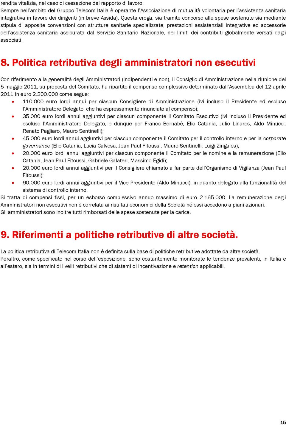 Questa eroga, sia tramite concorso alle spese sostenute sia mediante stipula di apposite convenzioni con strutture sanitarie specializzate, prestazioni assistenziali integrative ed accessorie dell