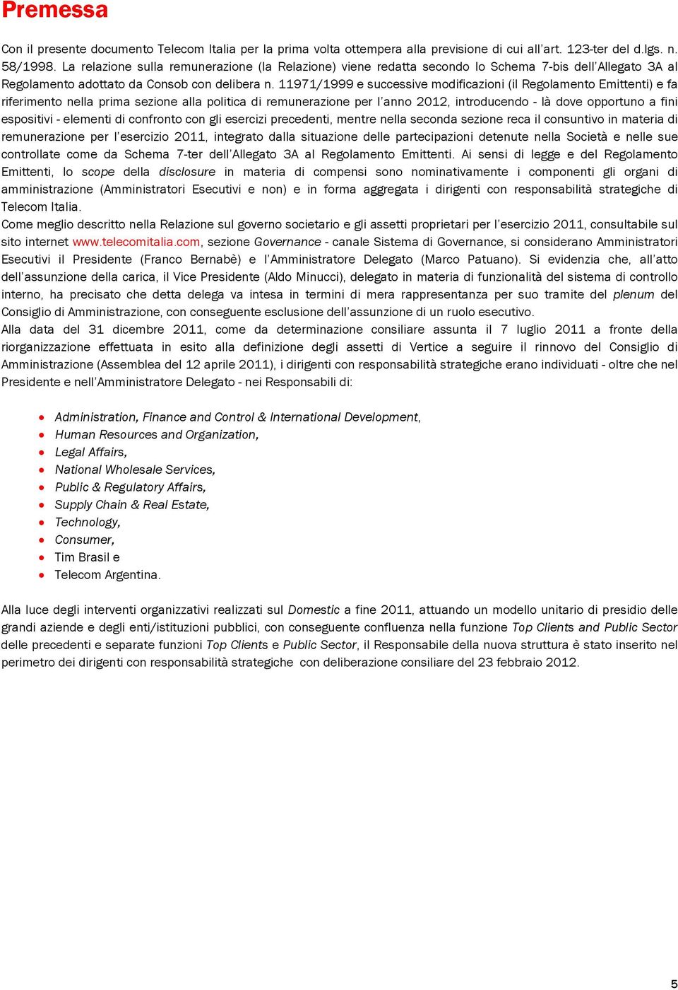 11971/1999 e successive modificazioni (il Regolamento Emittenti) e fa riferimento nella prima sezione alla politica di remunerazione per l anno 2012, introducendo - là dove opportuno a fini