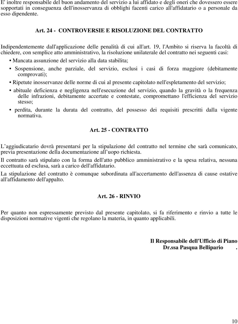 19, l'ambito si riserva la facoltà di chiedere, con semplice atto amministrativo, la risoluzione unilaterale del contratto nei seguenti casi: Mancata assunzione del servizio alla data stabilita;