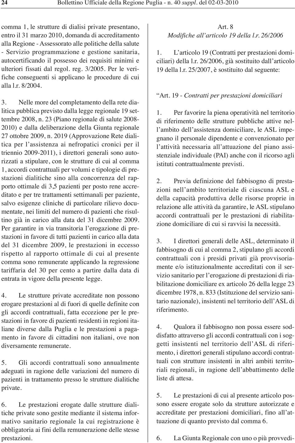 2005. Per le verifiche conseguenti si applicano le procedure di cui alla l.r. 8/2004. 3. Nelle more del completamento della rete dialitica pubblica previsto dalla legge regionale 19 settembre 2008, n.