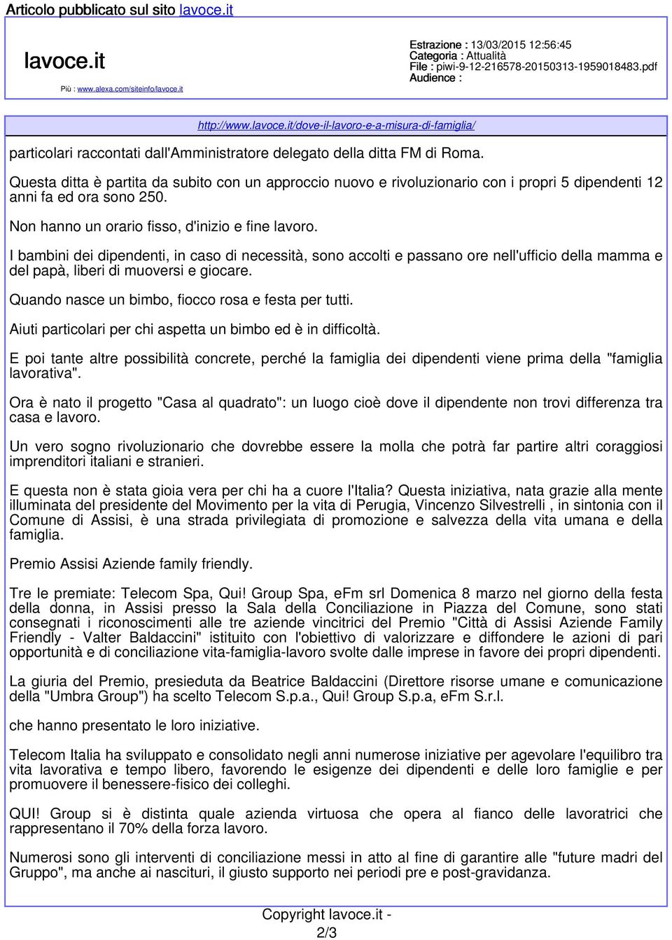 Questa ditta è partita da subito con un approccio nuovo e rivoluzionario con i propri 5 dipendenti 12 anni fa ed ora sono 250. Non hanno un orario fisso d'inizio e fine lavoro.