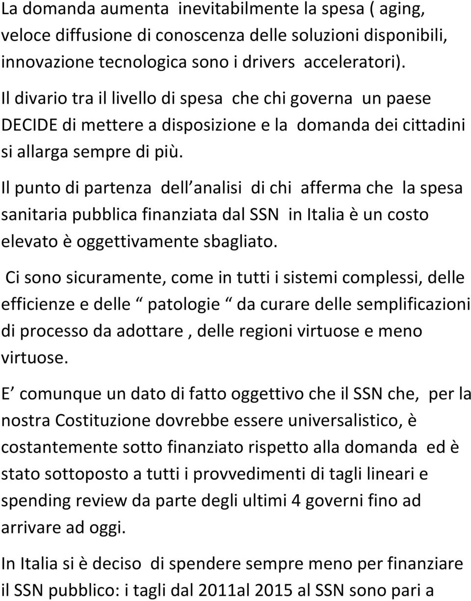 Il punto di partenza dell analisi di chi afferma che la spesa sanitaria pubblica finanziata dal SSN in Italia è un costo elevato è oggettivamente sbagliato.