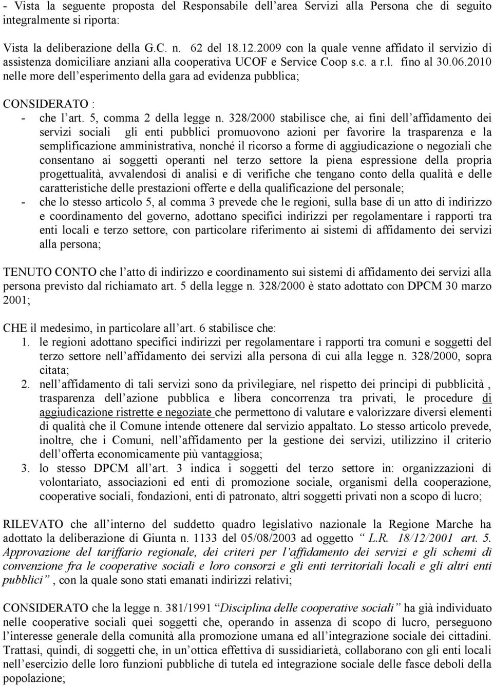 2010 nelle more dell esperimento della gara ad evidenza pubblica; CONSIDERATO : - che l art. 5, comma 2 della legge n.