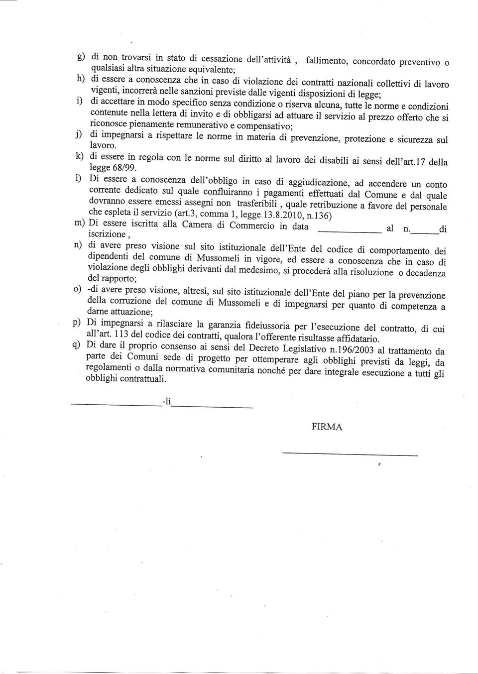 condizioni contenute nella lettera di invito e di obbligarsi ad attuare il servizio al prezzo offerto che si riconosce pienamente remunerativo e compensativo; j) di impegnarsi a rispettare le norme