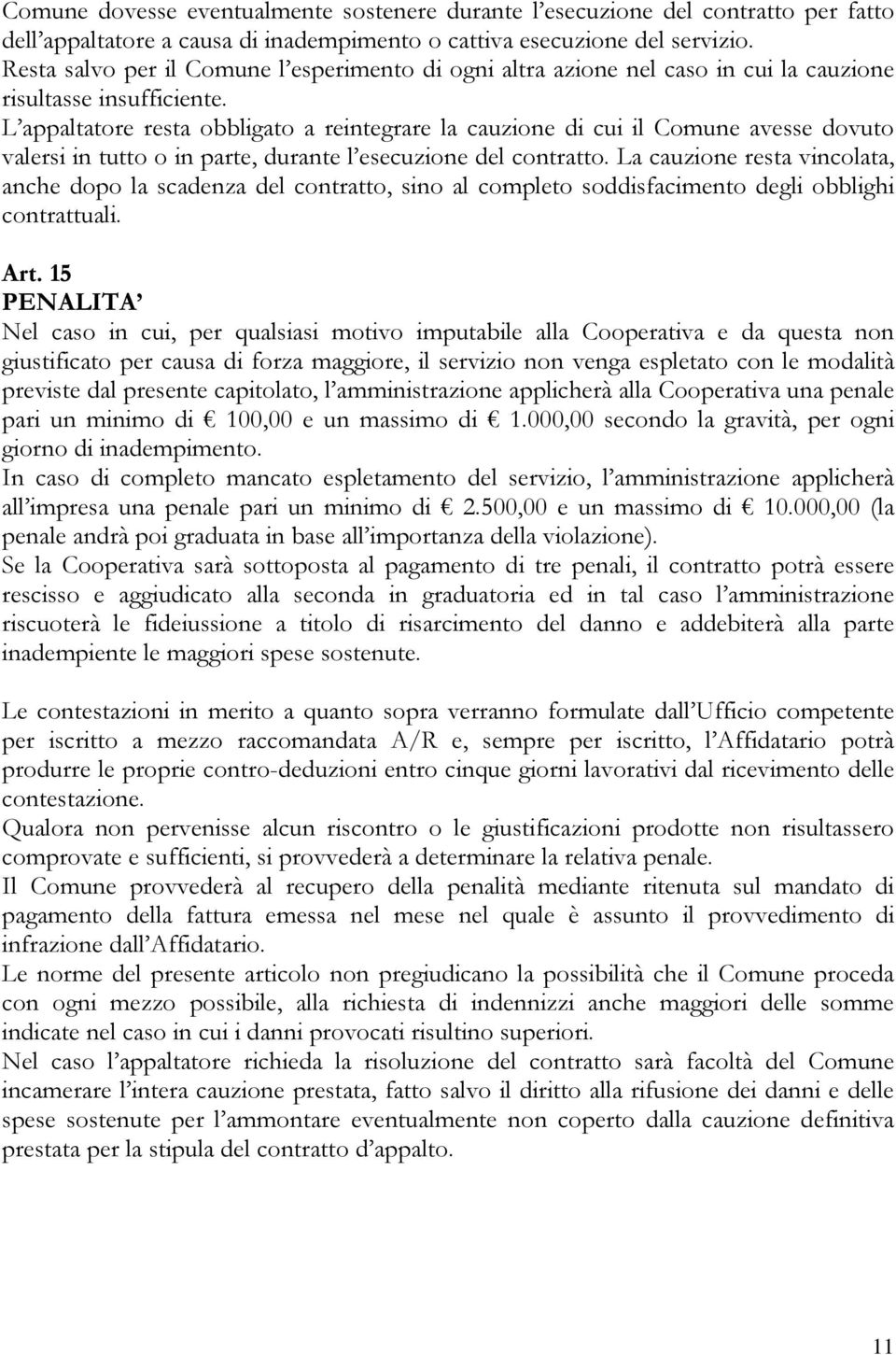 L appaltatore resta obbligato a reintegrare la cauzione di cui il Comune avesse dovuto valersi in tutto o in parte, durante l esecuzione del contratto.