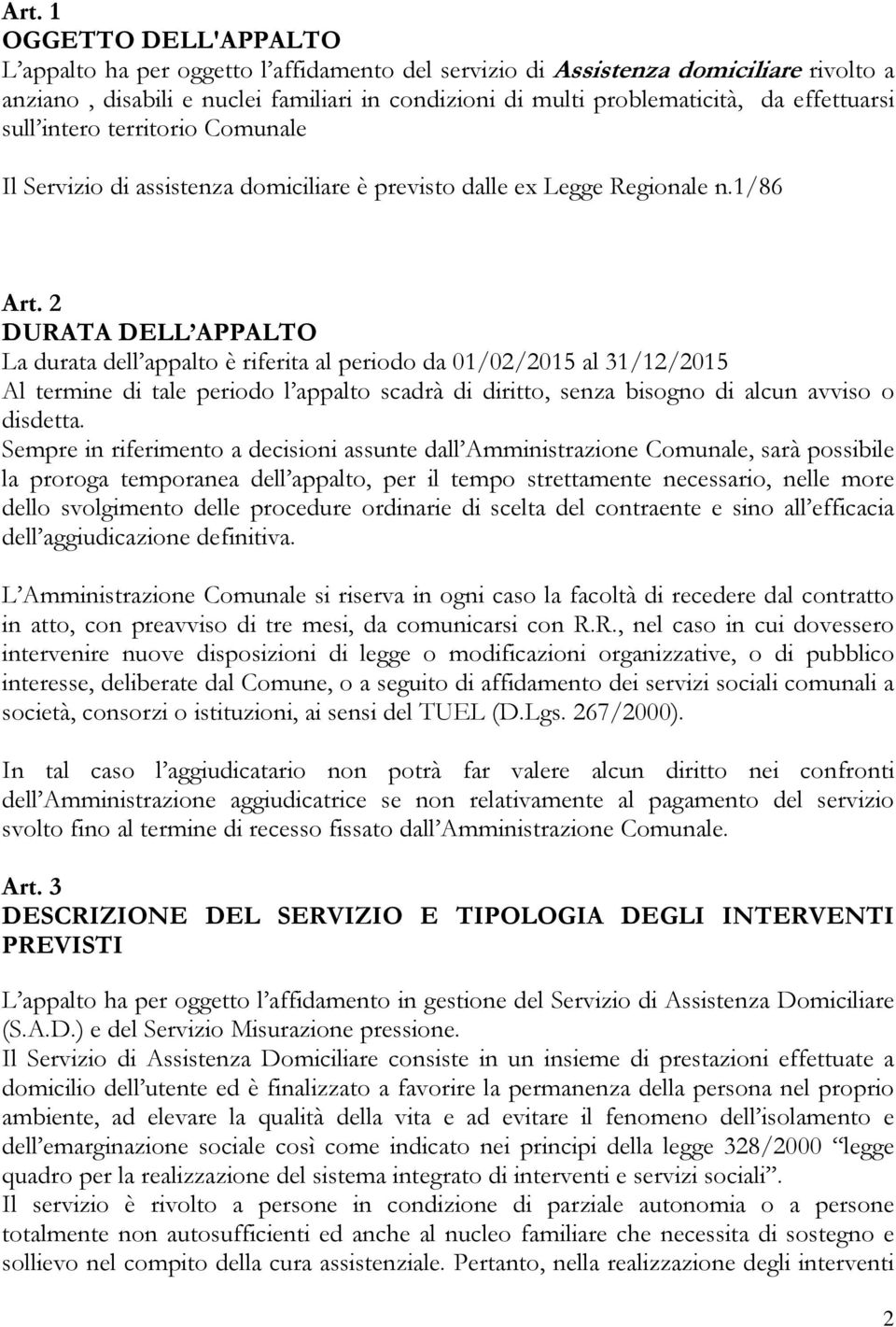 2 DURATA DELL APPALTO La durata dell appalto è riferita al periodo da 01/02/2015 al 31/12/2015 Al termine di tale periodo l appalto scadrà di diritto, senza bisogno di alcun avviso o disdetta.