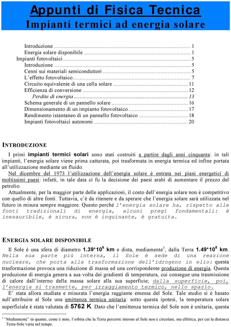 .. 16 Dimensionamento di un impianto fotovoltaico... 17 Rendimento istantaneo di un pannello fotovoltaico... 18 mpianti fotovoltaici autonomi.