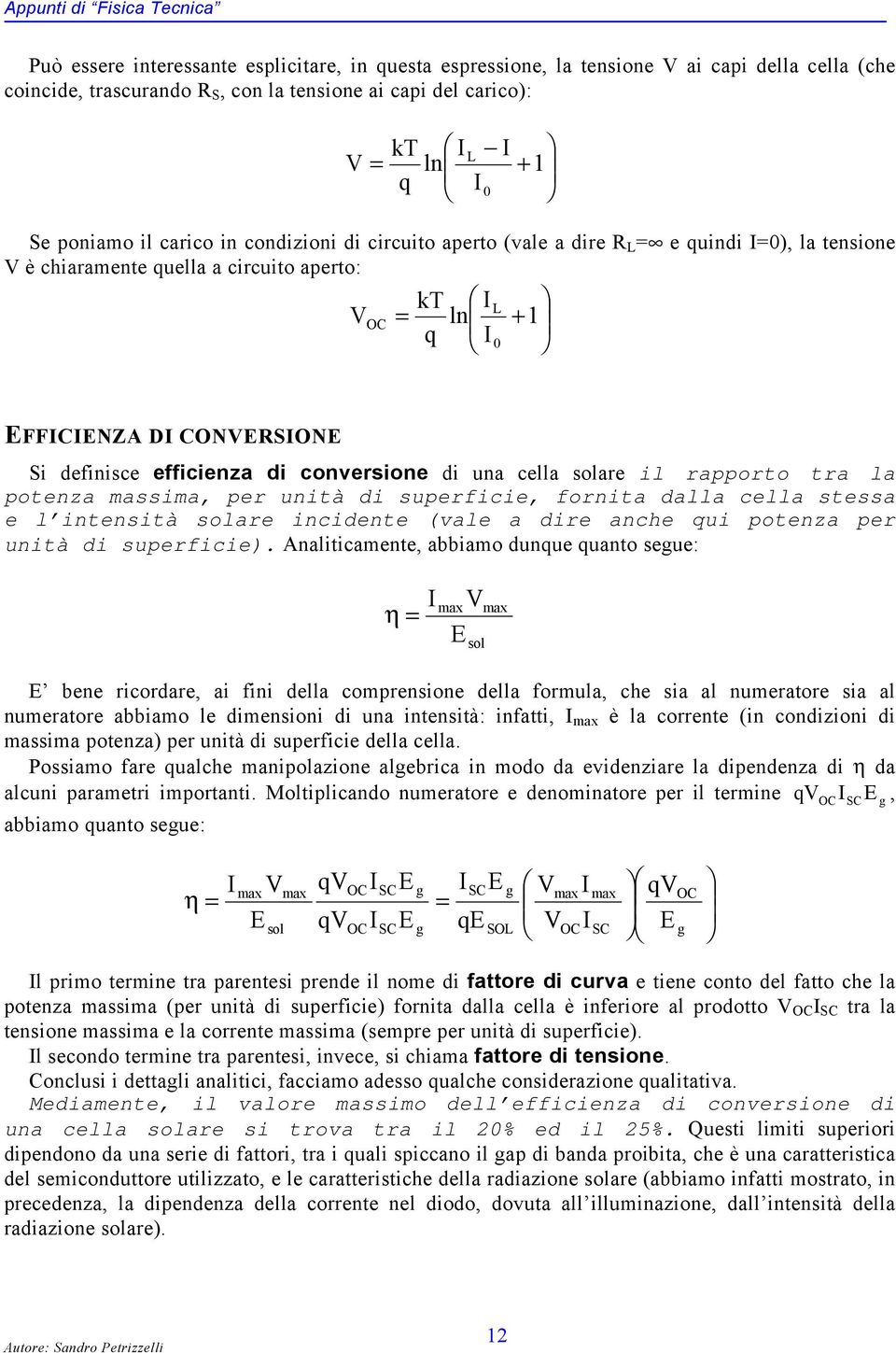 definisce efficienza di conversione di una cella solare il rapporto tra la potenza massima, per unità di superficie, fornita dalla cella stessa e l intensità solare incidente (vale a dire anche qui