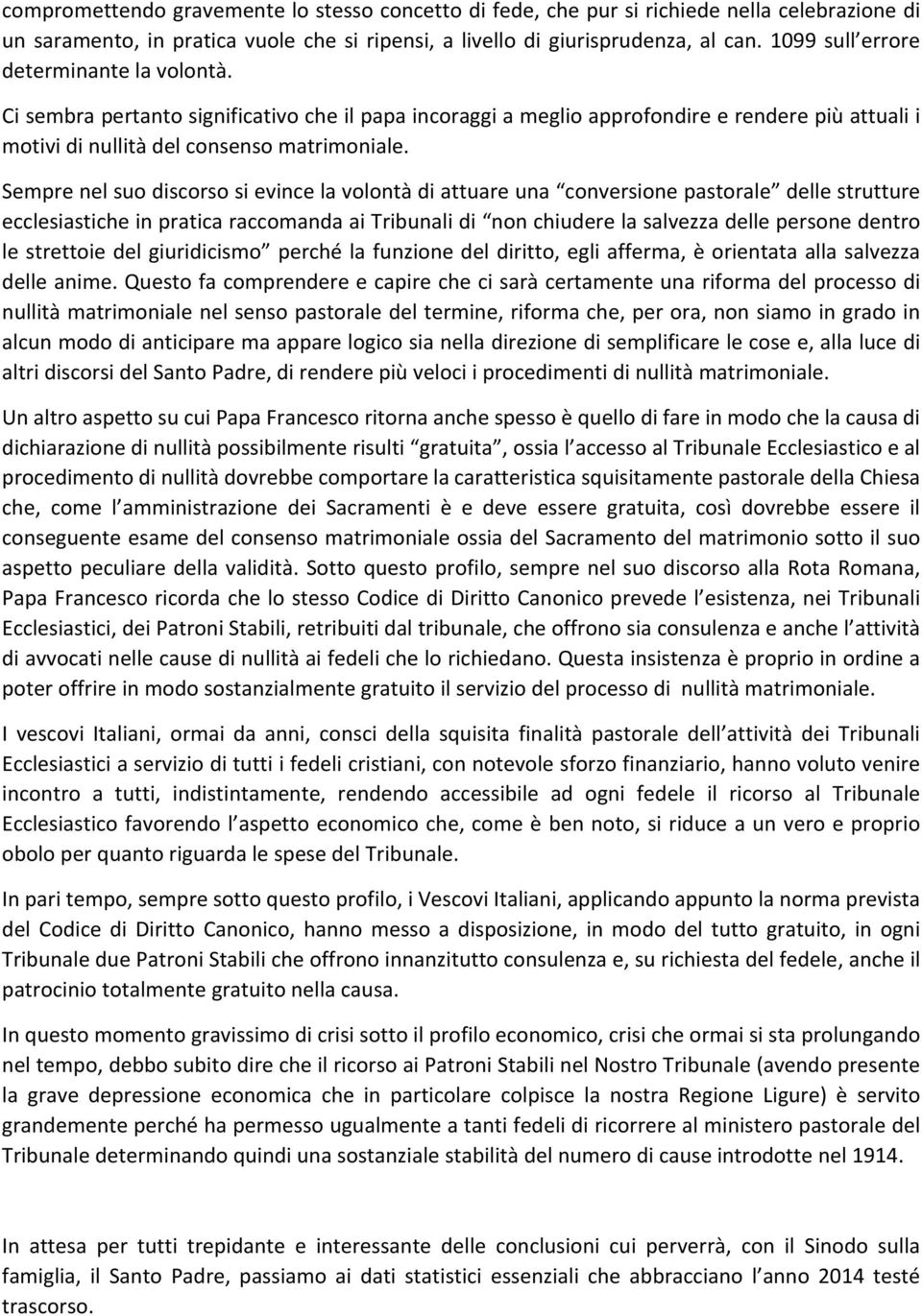 Sempre nel suo discorso si evince la volontà di attuare una conversione pastorale delle strutture ecclesiastiche in pratica raccomanda ai Tribunali di non chiudere la salvezza delle persone dentro le