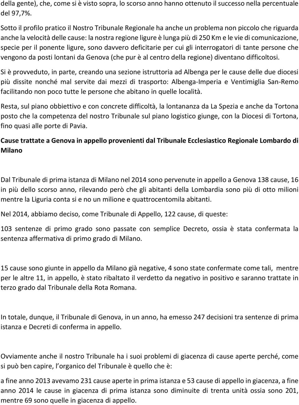 comunicazione, specie per il ponente ligure, sono davvero deficitarie per cui gli interrogatori di tante persone che vengono da posti lontani da Genova (che pur è al centro della regione) diventano