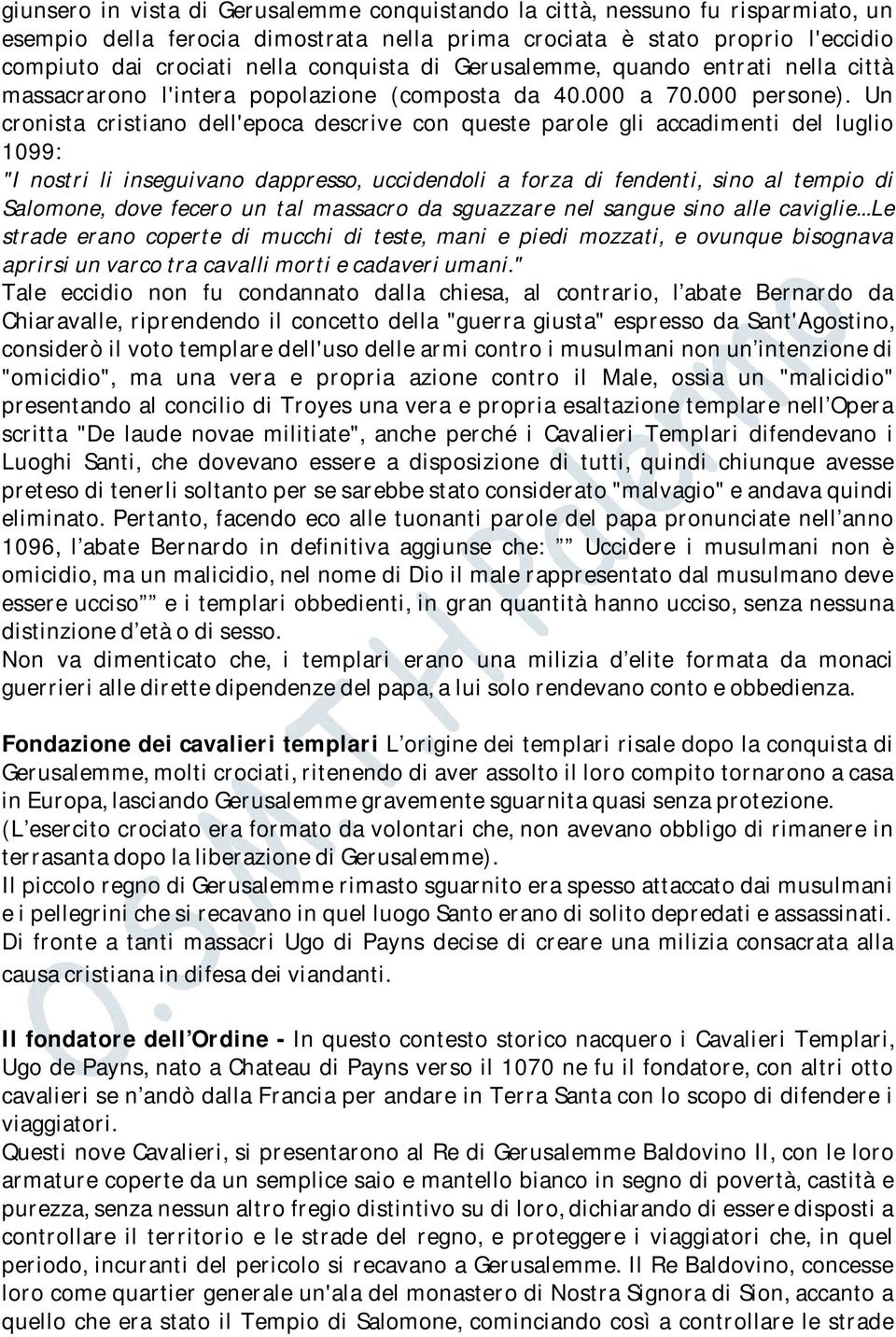 Un cronista cristiano dell'epoca descrive con queste parole gli accadimenti del luglio 1099: "I nostri li inseguivano dappresso, uccidendoli a forza di fendenti, sino al tempio di Salomone, dove