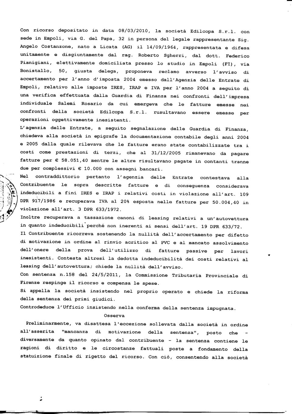 Federico Piaigiai, elettivamete domiciliata presso lo studio i Empoli (FI), via Boistallo, 50, giusta delega, propoeva reclamo avverso l'avviso di accertameto per l'ao d'imposta 2004 emesso