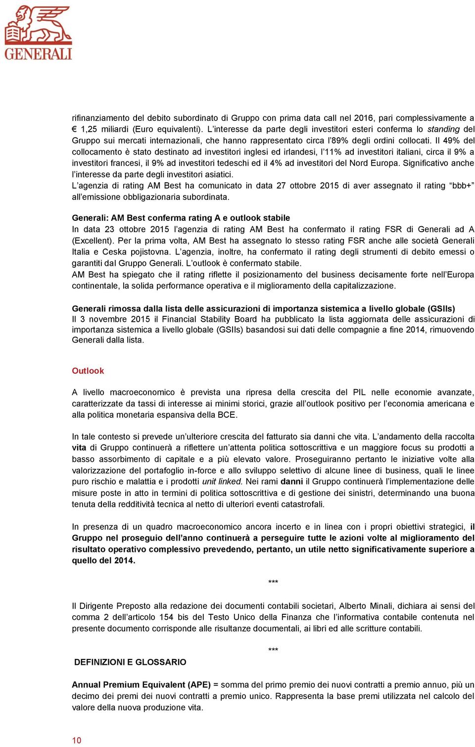 Il 49% del collocamento è stato destinato ad investitori inglesi ed irlandesi, l 11% ad investitori italiani, circa il 9% a investitori francesi, il 9% ad investitori tedeschi ed il 4% ad investitori