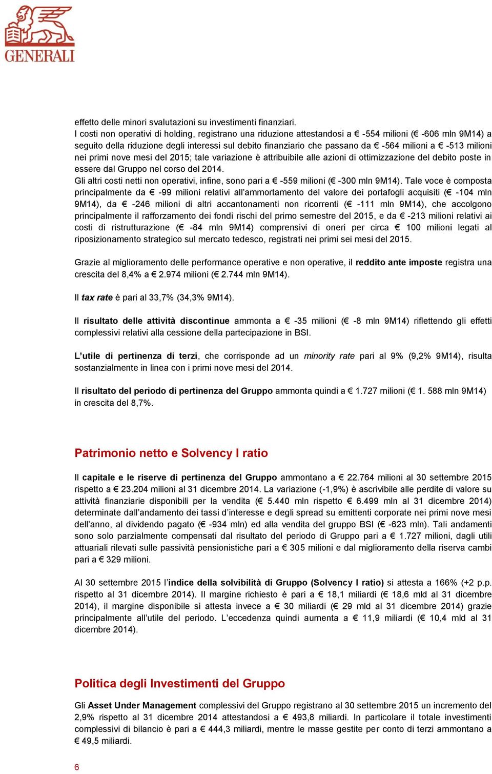 -513 milioni nei primi nove mesi del 2015; tale variazione è attribuibile alle azioni di ottimizzazione del debito poste in essere dal Gruppo nel corso del 2014.