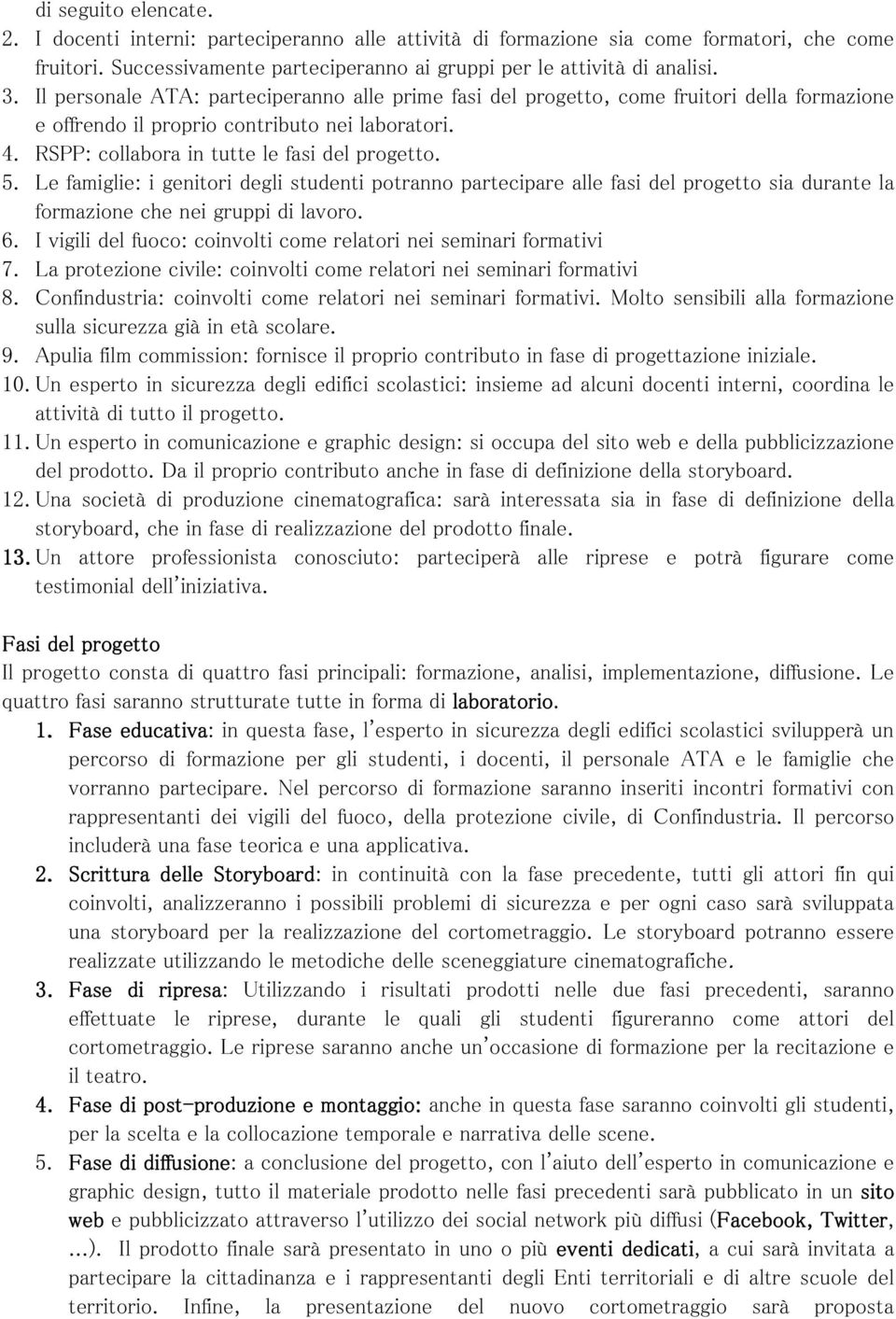 Le famiglie: i genitori degli studenti potranno partecipare alle fasi del progetto sia durante la formazione che nei gruppi di lavoro. 6.