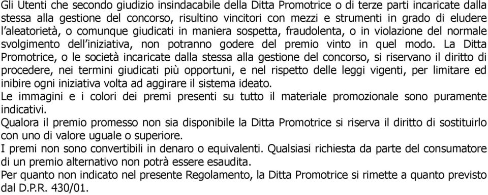 La Ditta Promotrice, o le società incaricate dalla stessa alla gestione del concorso, si riservano il diritto di procedere, nei termini giudicati più opportuni, e nel rispetto delle leggi vigenti,