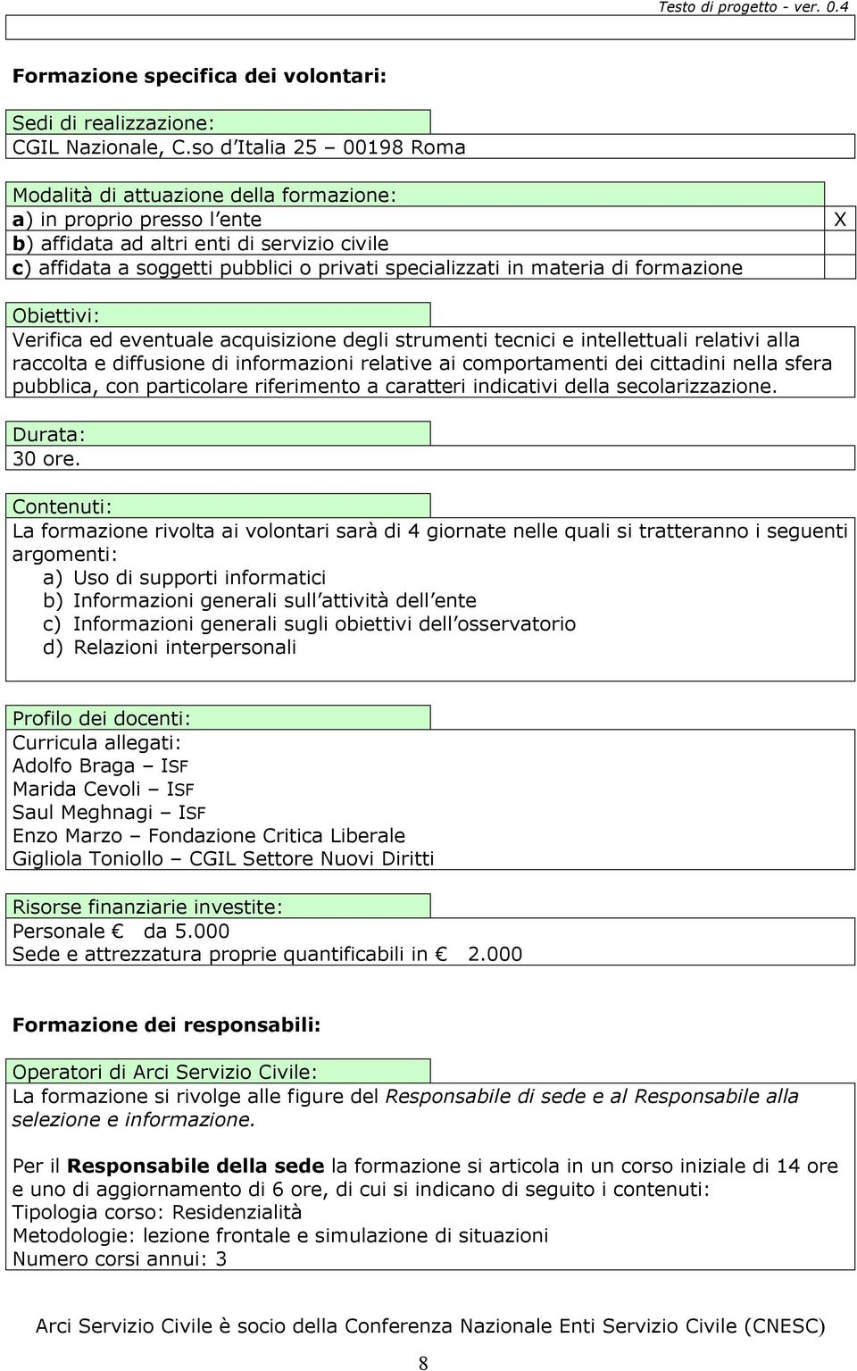 materia di formazione Obiettivi: Verifica ed eventuale acquisizione degli strumenti tecnici e intellettuali relativi alla raccolta e diffusione di informazioni relative ai comportamenti dei cittadini