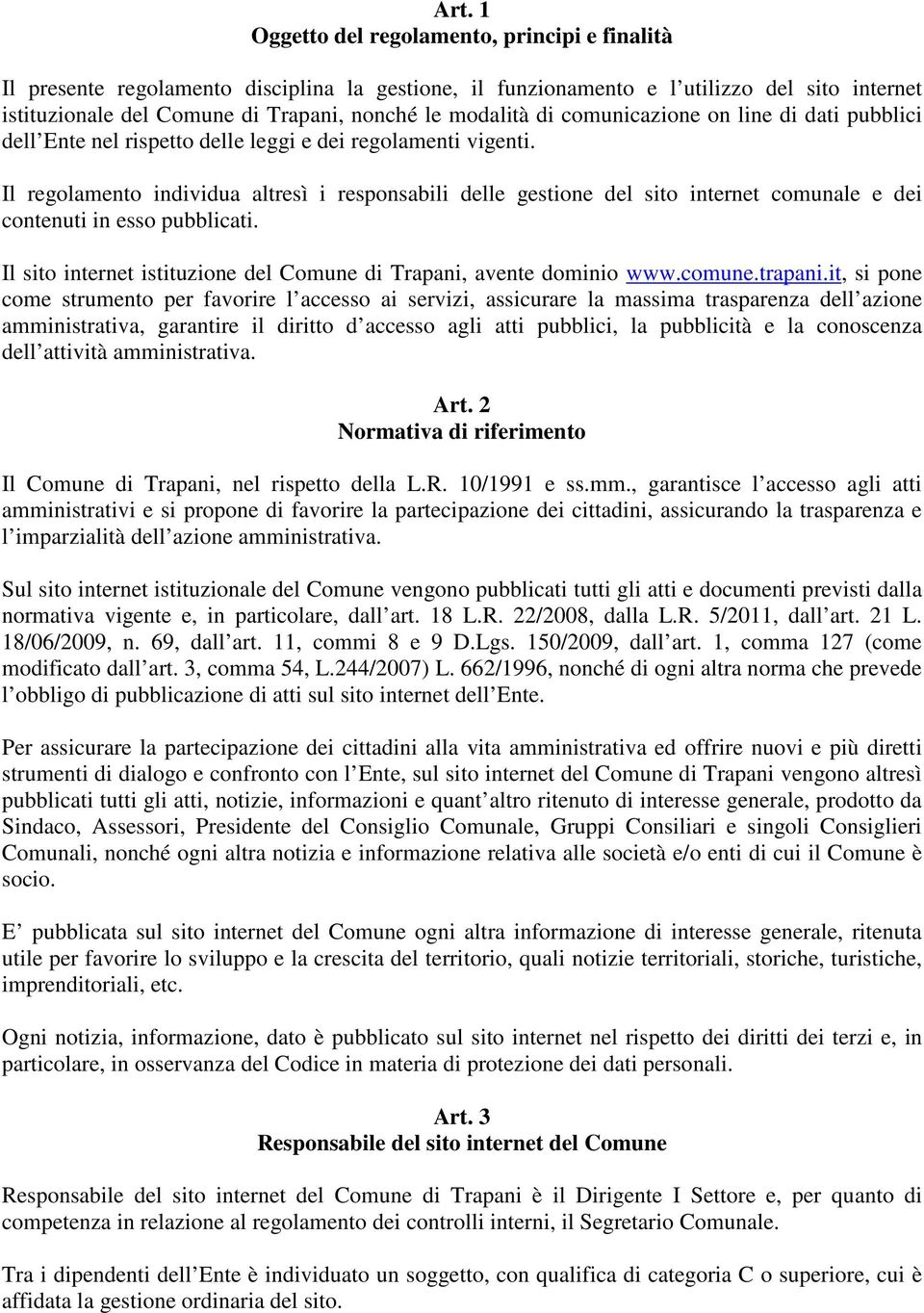 Il regolamento individua altresì i responsabili delle gestione del sito internet comunale e dei contenuti in esso pubblicati. Il sito internet istituzione del Comune di Trapani, avente dominio www.