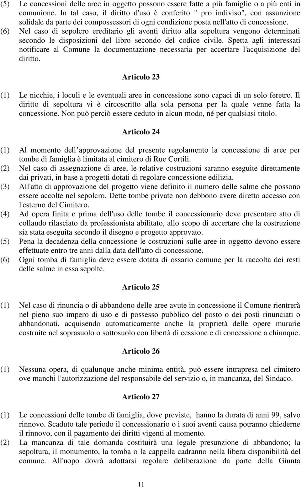 (6) Nel caso di sepolcro ereditario gli aventi diritto alla sepoltura vengono determinati secondo le disposizioni del libro secondo del codice civile.