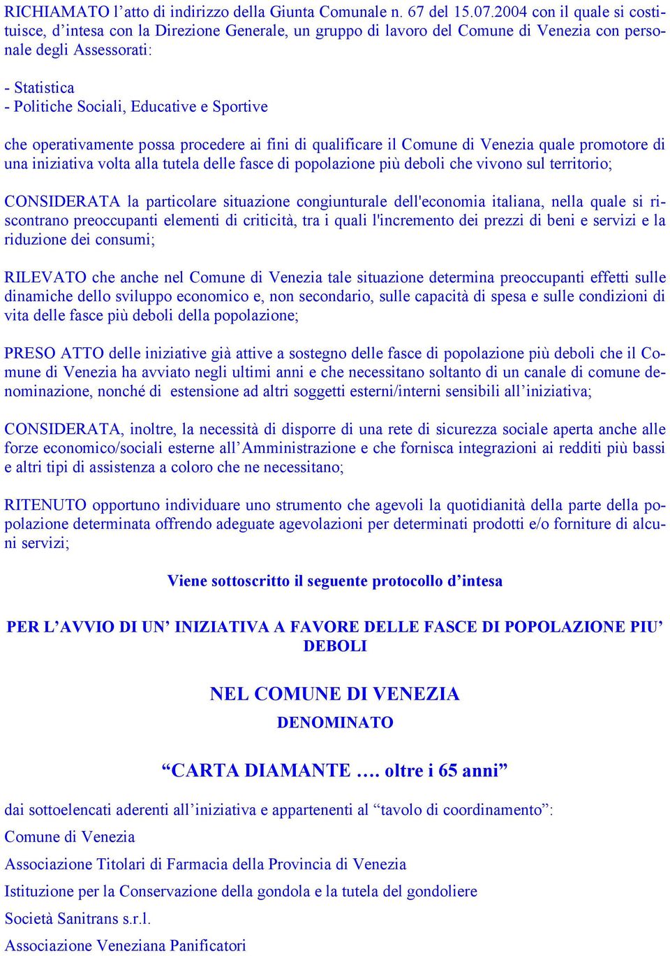 che operativamente possa procedere ai fini di qualificare il Comune di Venezia quale promotore di una iniziativa volta alla tutela delle fasce di popolazione più deboli che vivono sul territorio;