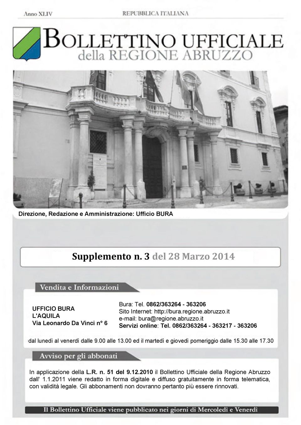 0862/363264-363217 - 363206 dal lunedì al venerdì dalle 9.00 alle 13.00 ed il martedì e giovedì pomeriggio dalle 15.30 alle 17.30 In applicazione della L.R. n. 51 del 9.12.