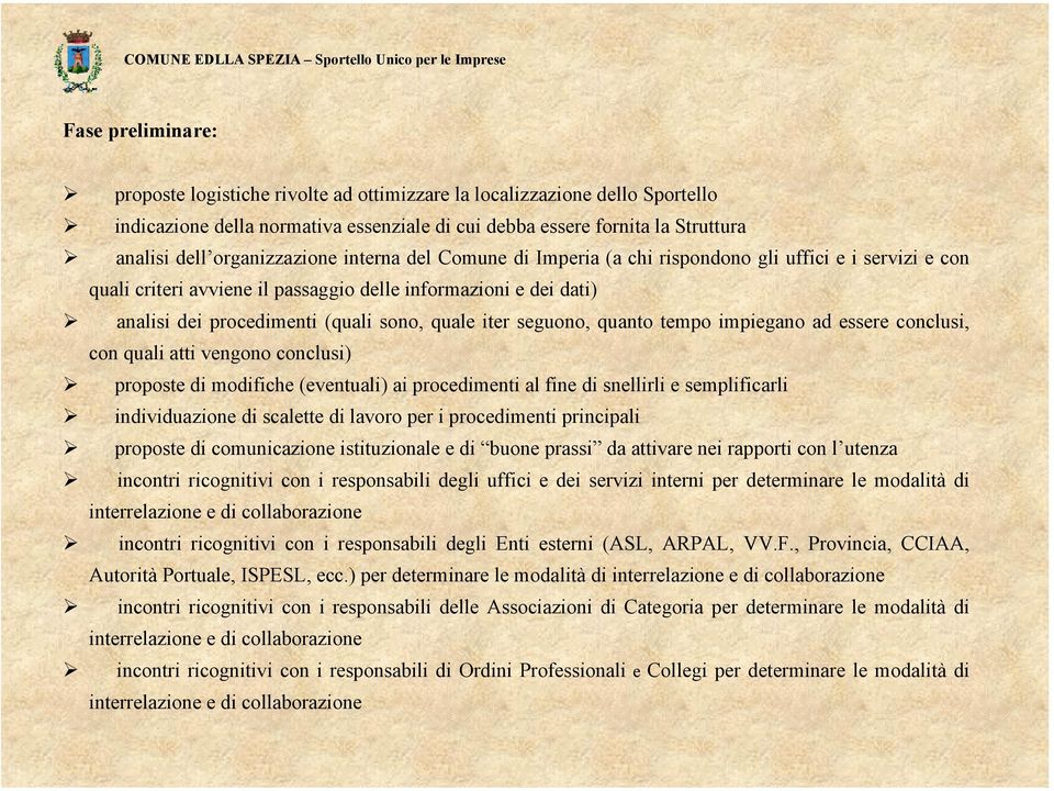 quale iter seguono, quanto tempo impiegano ad essere conclusi, con quali atti vengono conclusi) proposte di modifiche (eventuali) ai procedimenti al fine di snellirli e semplificarli individuazione