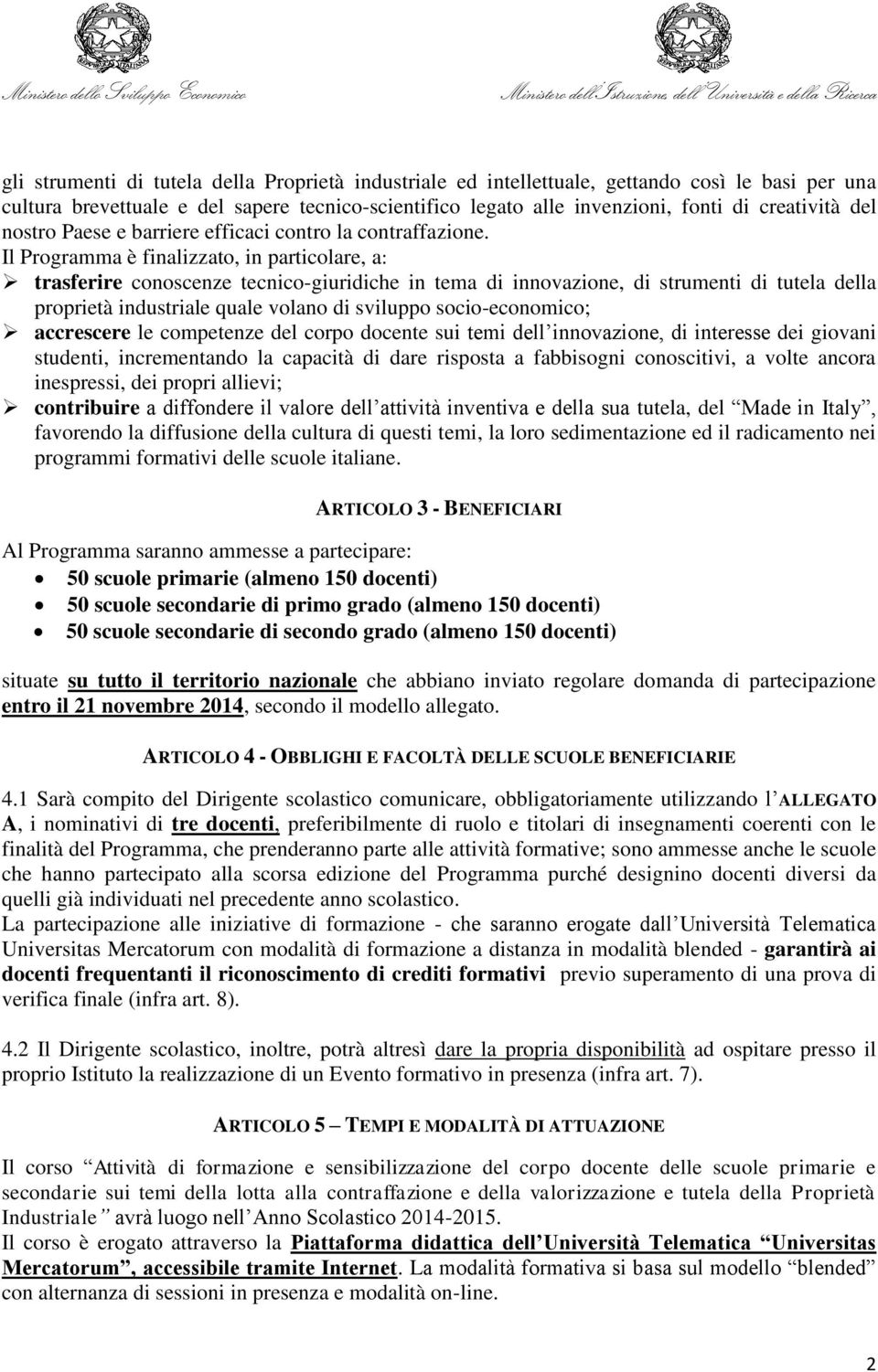 Il Programma è finalizzato, in particolare, a: trasferire conoscenze tecnico-giuridiche in tema di innovazione, di strumenti di tutela della proprietà industriale quale volano di sviluppo