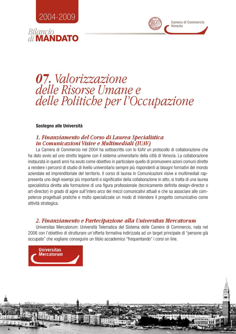 avvio ad uno stretto legame con il sistema universitario della città di Venezia.