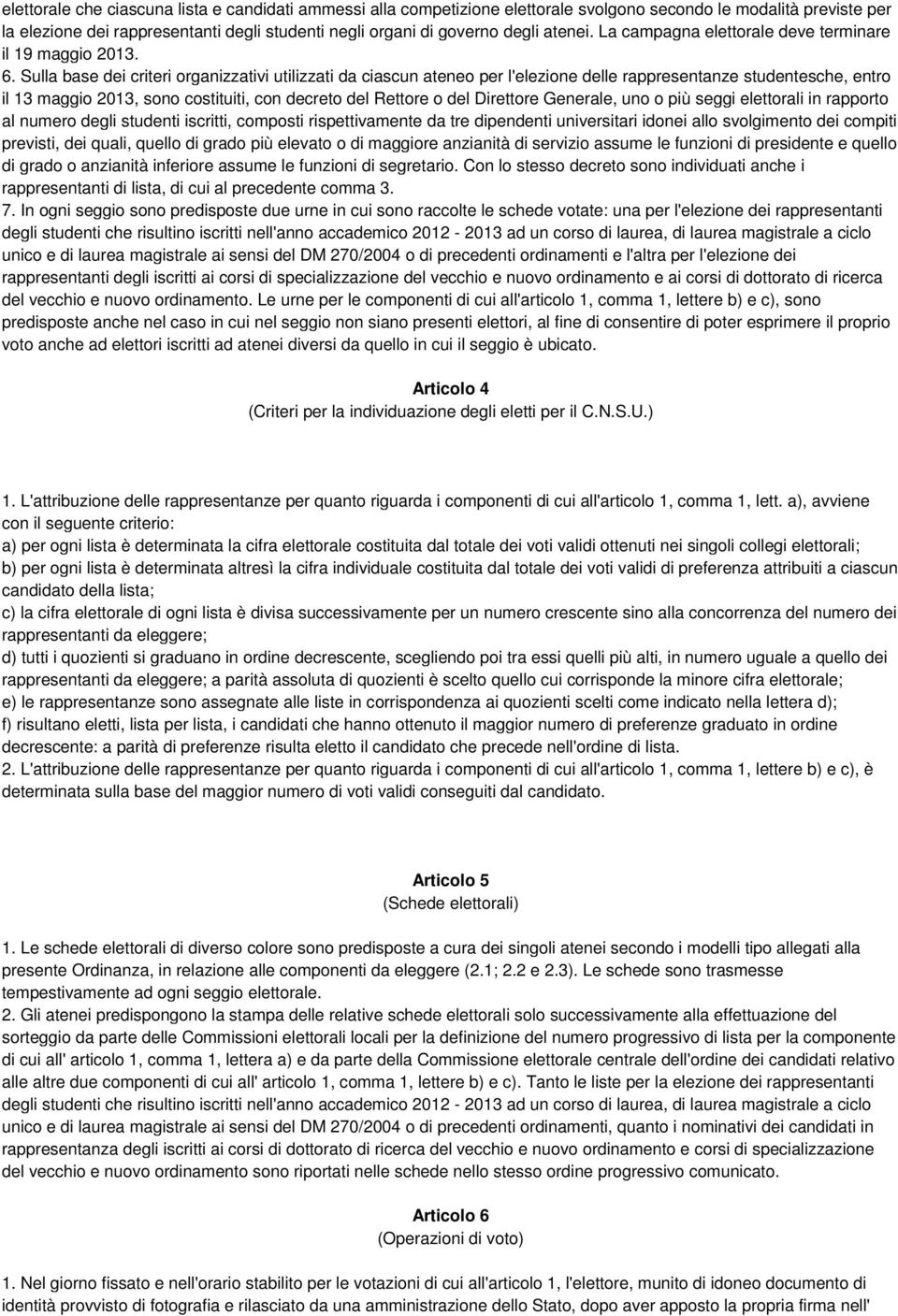 Sulla base dei criteri organizzativi utilizzati da ciascun ateneo per l'elezione delle rappresentanze studentesche, entro il 13 maggio 2013, sono costituiti, con decreto del Rettore o del Direttore