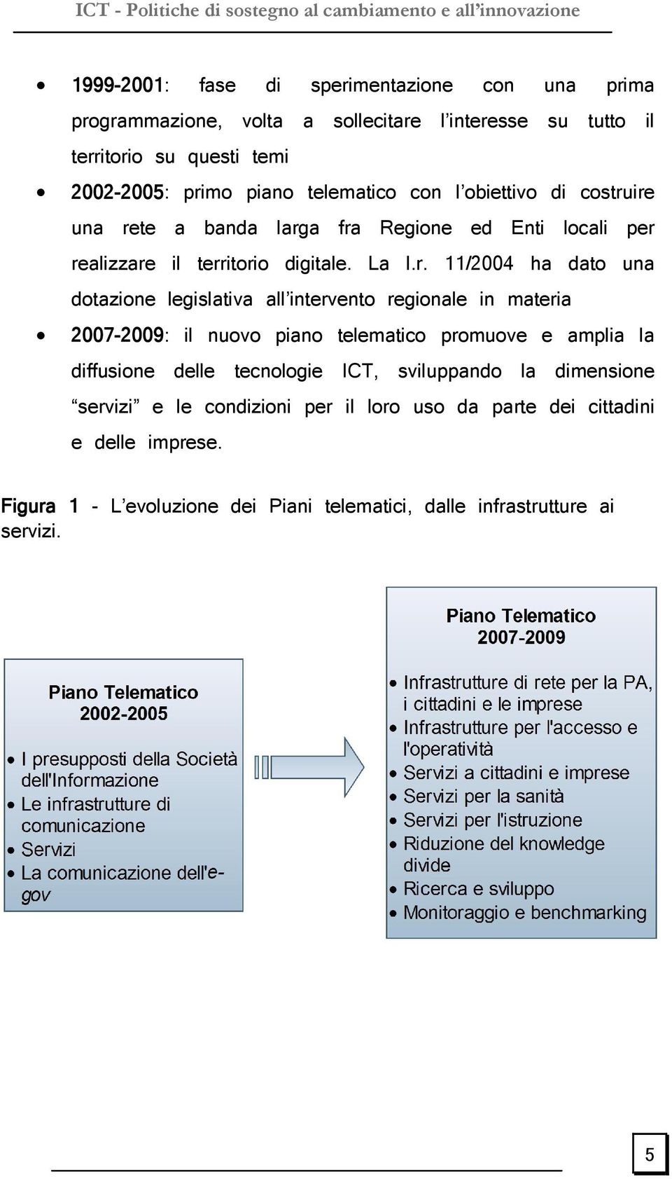 ire una rete a banda larga fra Regione ed Enti locali per realizzare il territorio digitale. La l.r. 11/2004 ha dato una dotazione legislativa all intervento