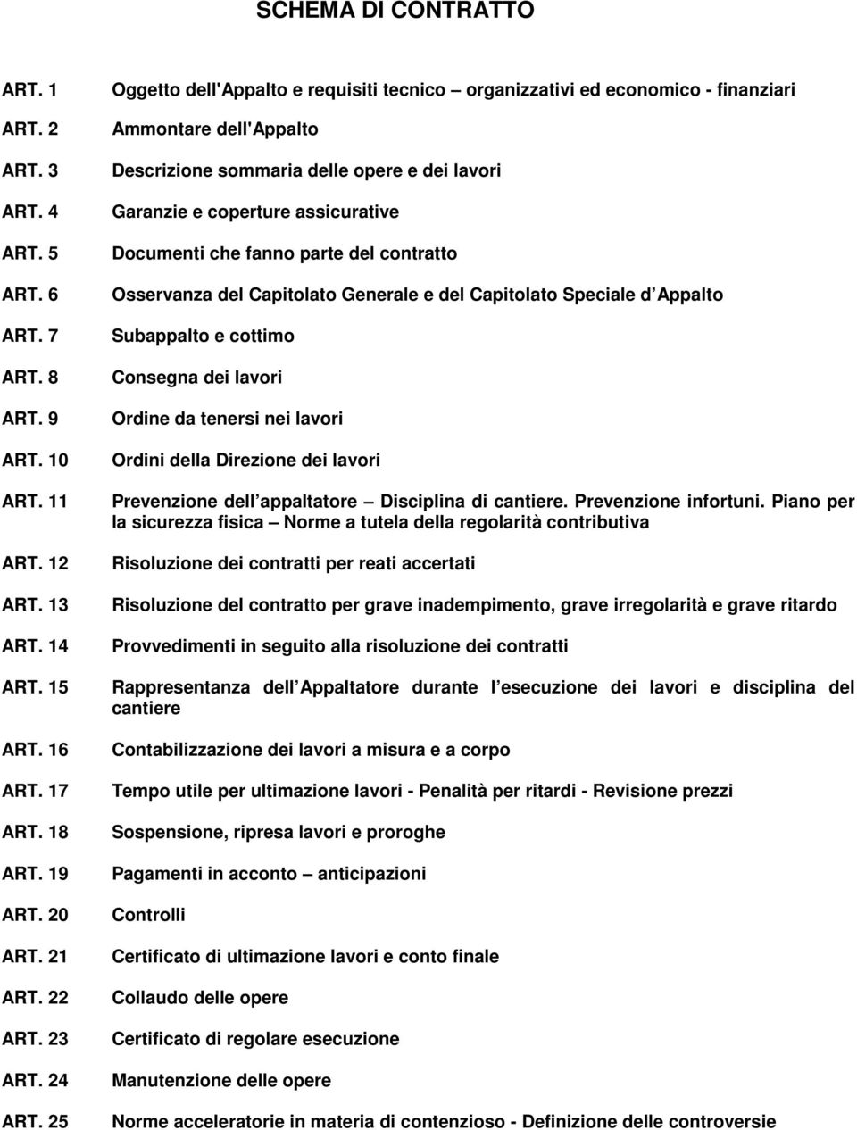 25 Oggetto dell'appalto e requisiti tecnico organizzativi ed economico - finanziari Ammontare dell'appalto Descrizione sommaria delle opere e dei lavori Garanzie e coperture assicurative Documenti