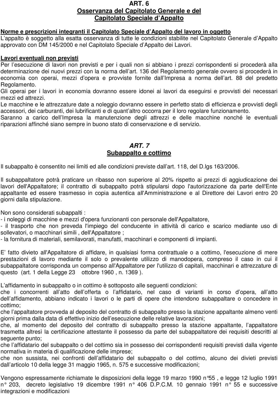 Lavori eventuali non previsti Per l esecuzione di lavori non previsti e per i quali non si abbiano i prezzi corrispondenti si procederà alla determinazione dei nuovi prezzi con la norma dell art.