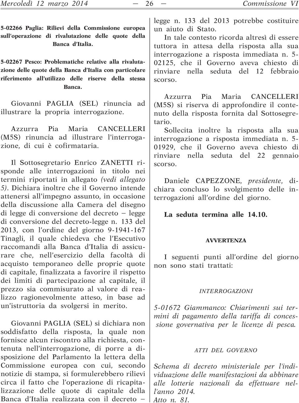 Giovanni PAGLIA (SEL) rinuncia ad illustrare la propria interrogazione. Azzurra Pia Maria CANCELLERI (M5S) rinuncia ad illustrare l interrogazione, di cui è cofirmataria.