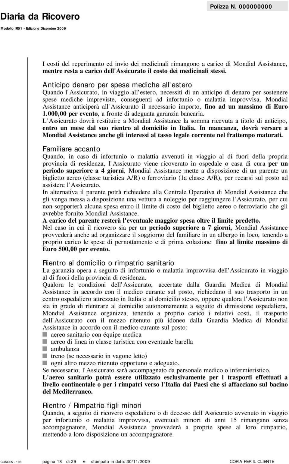 malattia improvvisa, Mondial Assistance anticiperà all'assicurato il necessario importo, fino ad un massimo di Euro 1.000,00 per evento, a fronte di adeguata garanzia bancaria.