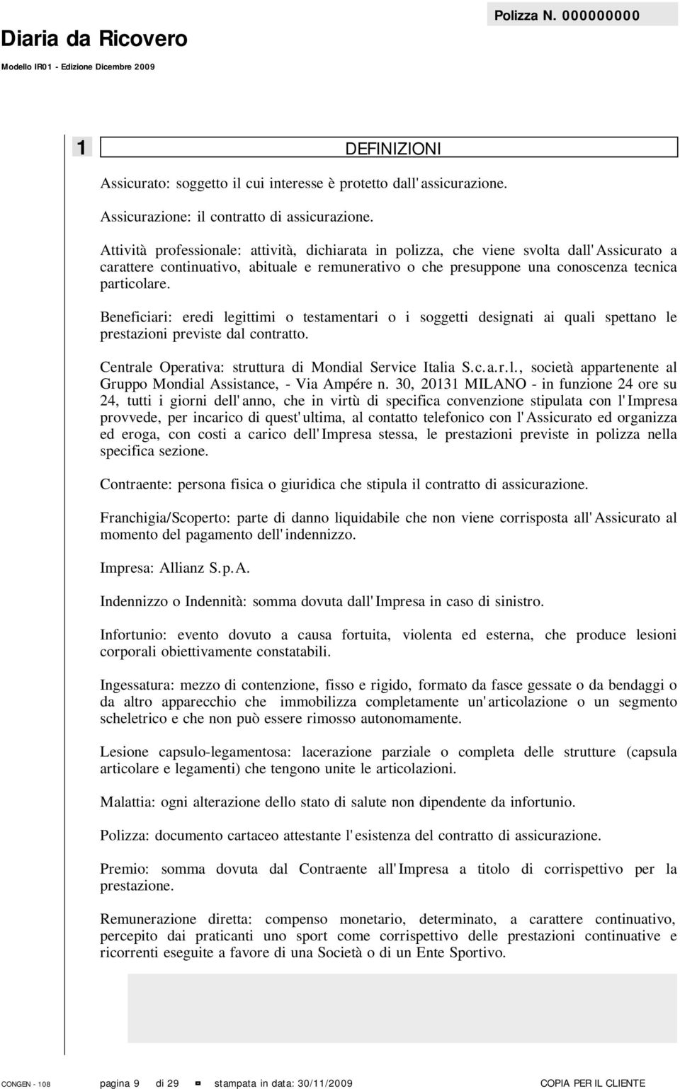 Beneficiari: eredi legittimi o testamentari o i soggetti designati ai quali spettano le prestazioni previste dal contratto. Centrale Operativa: struttura di Mondial Service Italia S.c.a.r.l., società appartenente al Gruppo Mondial Assistance, - Via Ampére n.