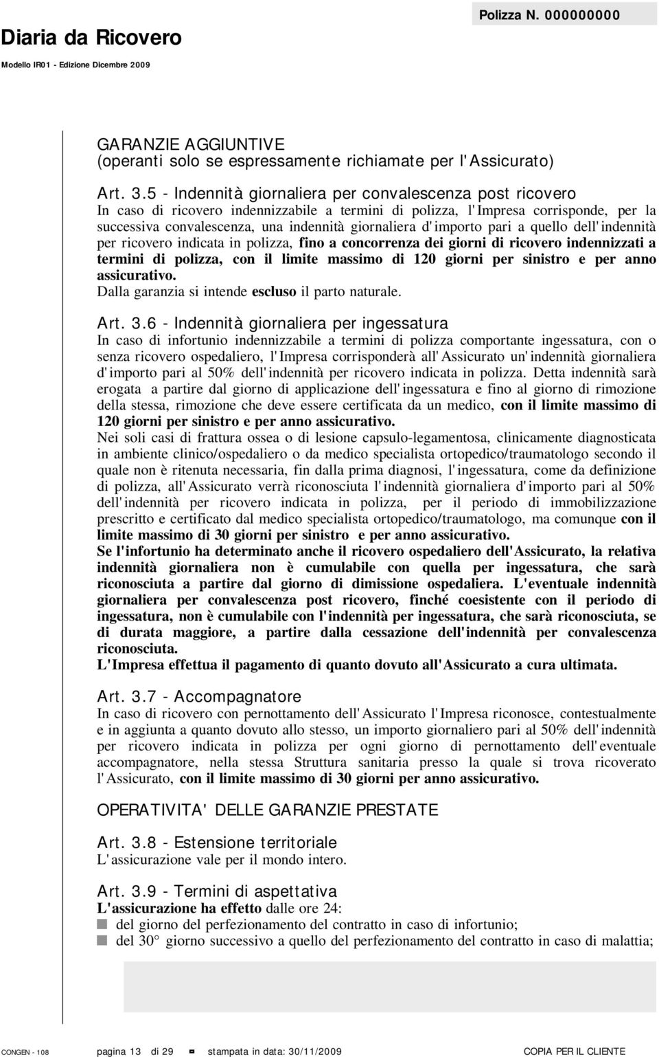 d'importo pari a quello dell'indennità per ricovero indicata in polizza, fino a concorrenza dei giorni di ricovero indennizzati a termini di polizza, con il limite massimo di 120 giorni per sinistro