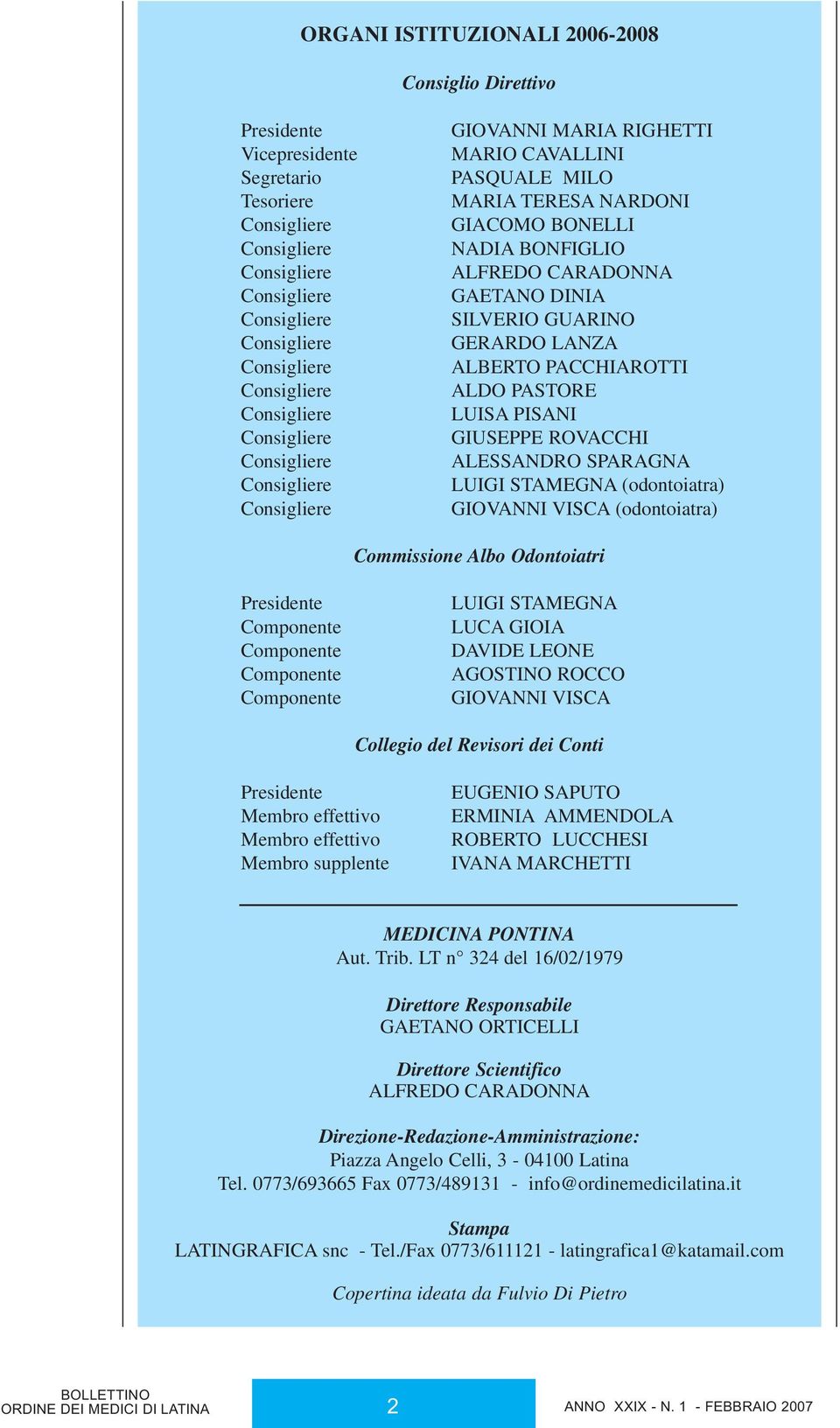 SILVERIO GUARINO GERARDO LANZA ALBERTO PACCHIAROTTI ALDO PASTORE LUISA PISANI GIUSEPPE ROVACCHI ALESSANDRO SPARAGNA LUIGI STAMEGNA (odontoiatra) GIOVANNI VISCA (odontoiatra) Commissione Albo