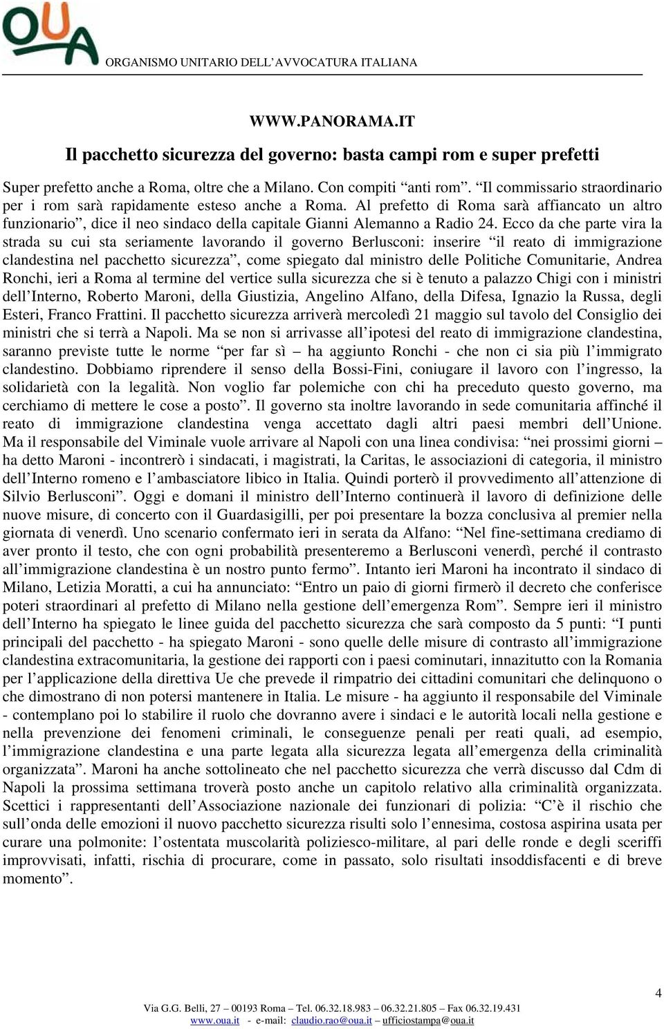 Ecco da che parte vira la strada su cui sta seriamente lavorando il governo Berlusconi: inserire il reato di immigrazione clandestina nel pacchetto sicurezza, come spiegato dal ministro delle