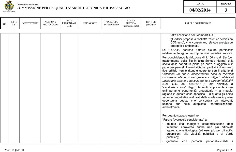 100 mq di Slu (con trasferimento della Slu in altra Scheda Norma) e la scelta della copertura piana (in parte a loggiato e in parte per pannelli fotovoltaici), la ripetitività di un unico tipo