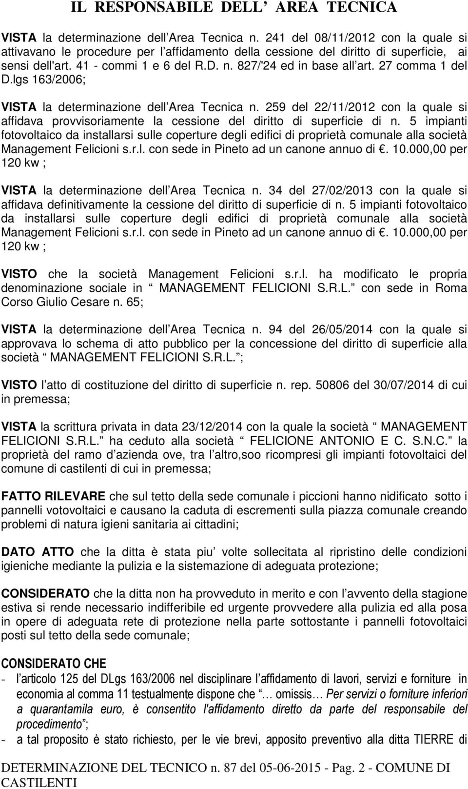 27 comma 1 del D.lgs 163/2006; VISTA la determinazione dell Area Tecnica n. 259 del 22/11/2012 con la quale si affidava provvisoriamente la cessione del diritto di superficie di n.