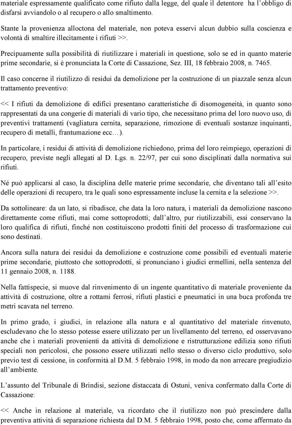 Precipuamente sulla possibilità di riutilizzare i materiali in questione, solo se ed in quanto materie prime secondarie, si è pronunciata la Corte di Cassazione, Sez. III, 18 febbraio 2008, n. 7465.