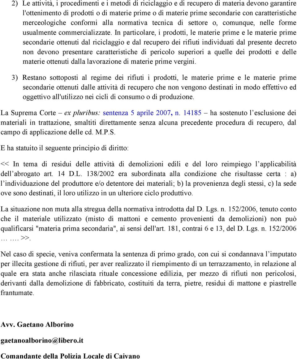 In particolare, i prodotti, le materie prime e le materie prime secondarie ottenuti dal riciclaggio e dal recupero dei rifiuti individuati dal presente decreto non devono presentare caratteristiche