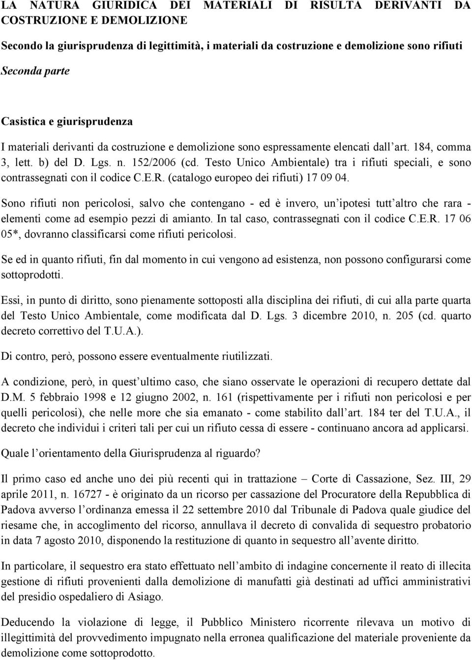 Testo Unico Ambientale) tra i rifiuti speciali, e sono contrassegnati con il codice C.E.R. (catalogo europeo dei rifiuti) 17 09 04.