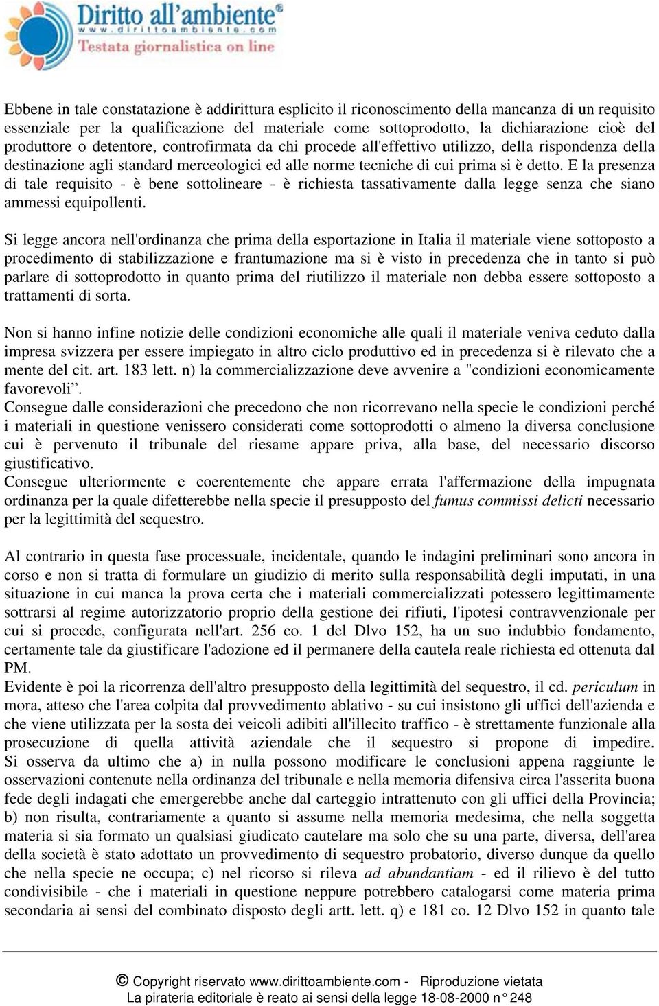 E la presenza di tale requisito - è bene sottolineare - è richiesta tassativamente dalla legge senza che siano ammessi equipollenti.