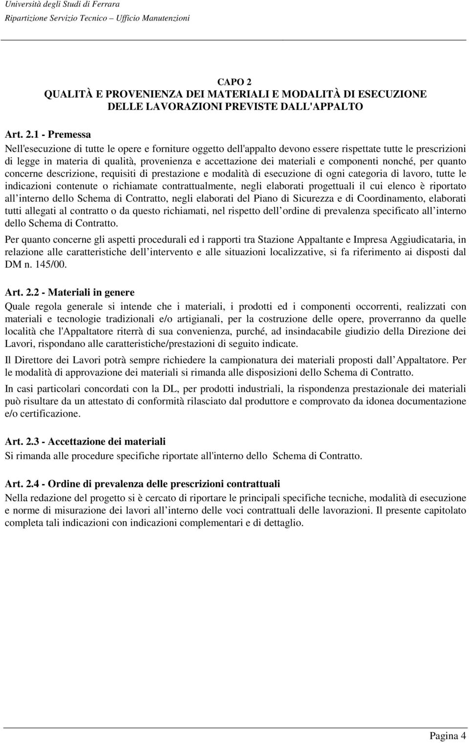 1 - Premessa Nell'esecuzione di tutte le opere e forniture oggetto dell'appalto devono essere rispettate tutte le prescrizioni di legge in materia di qualità, provenienza e accettazione dei materiali