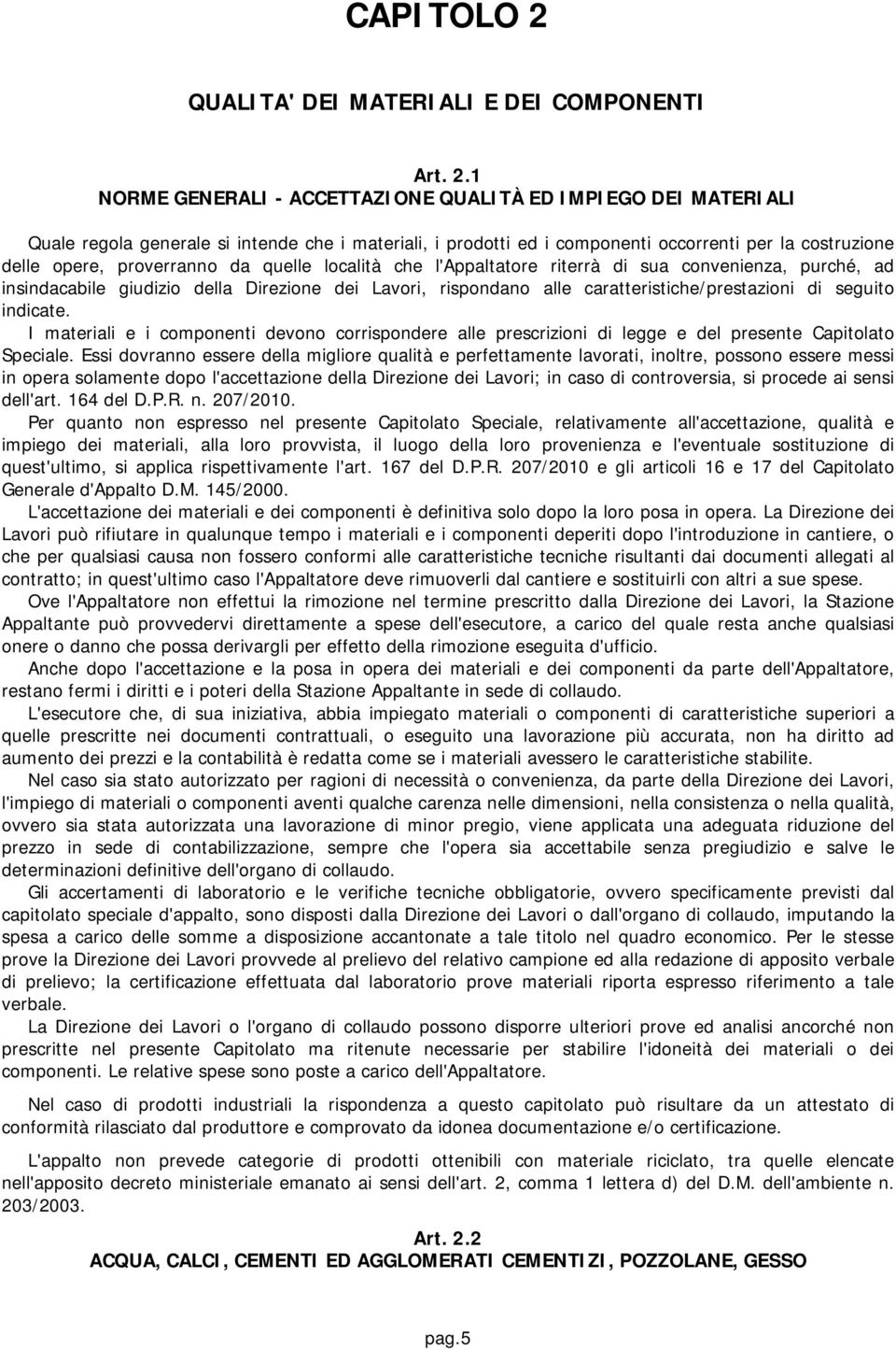 1 NORME GENERALI - ACCETTAZIONE QUALITÀ ED IMPIEGO DEI MATERIALI Quale regola generale si intende che i materiali, i prodotti ed i componenti occorrenti per la costruzione delle opere, proverranno da