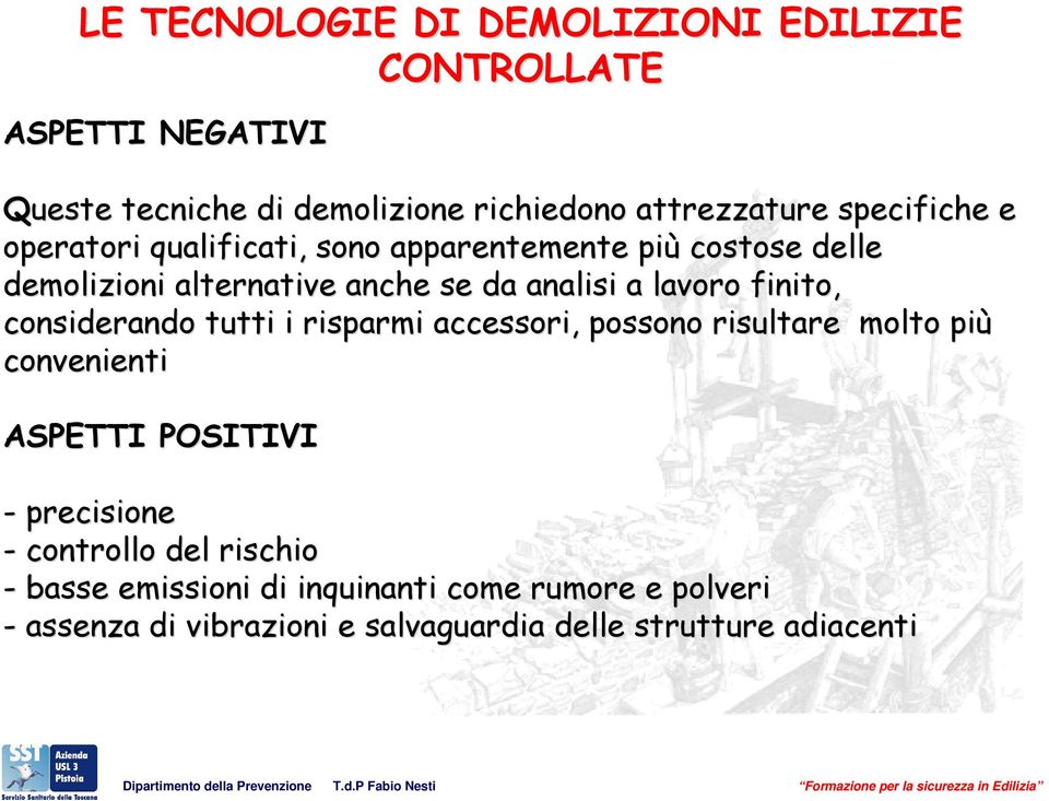 finito, considerando tutti i risparmi accessori, possono risultare molto o più convenienti ASPETTI POSITIVI - precisione -